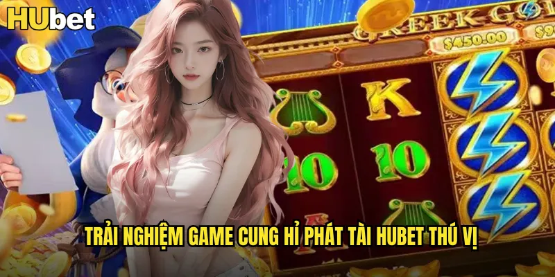 Trải nghiệm game Cung Hỉ Phát Tài HUBET thú vị