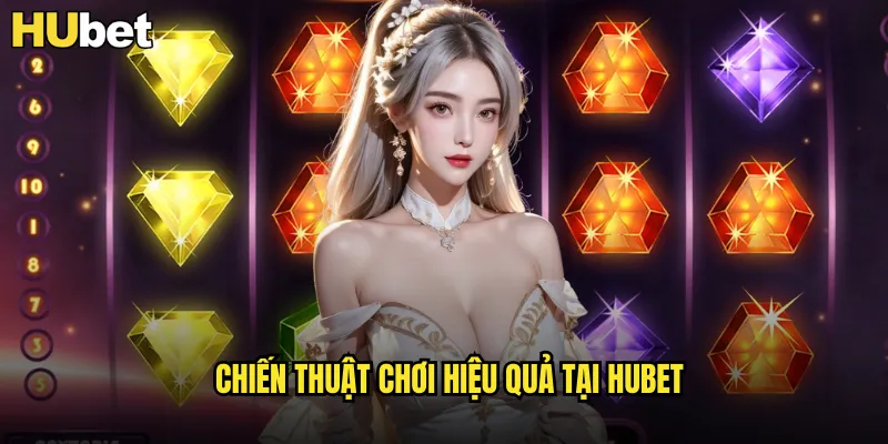 Chiến thuật chơi hiệu quả tại HUBET