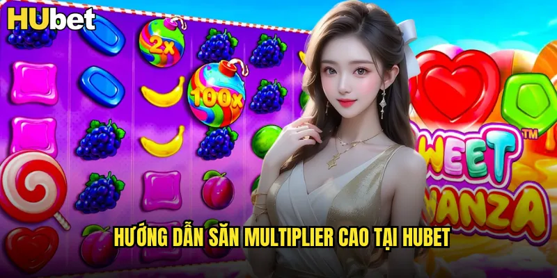 Hướng dẫn săn Multiplier cao tại HUBET