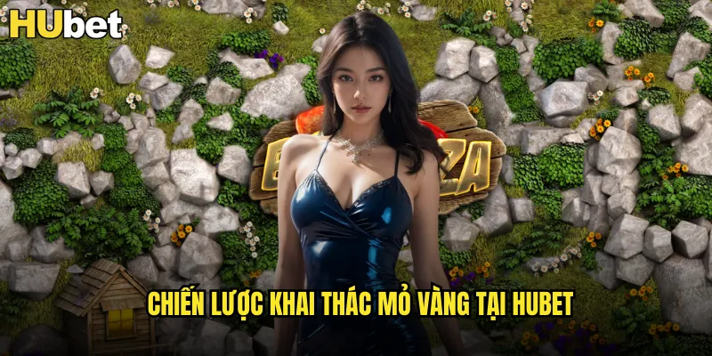 Chiến lược khai thác mỏ vàng tại HUBET