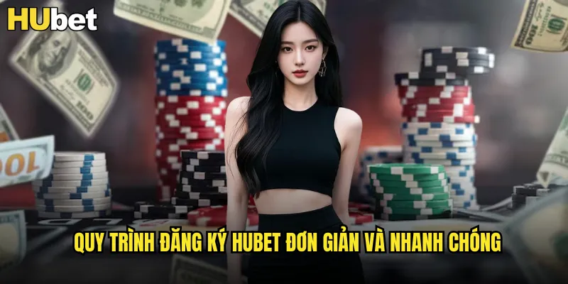 Quy Trình Đăng Ký HUBET Đơn Giản Và Nhanh Chóng