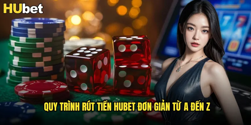 Quy trình rút tiền HUBET đơn giản từ A đến Z