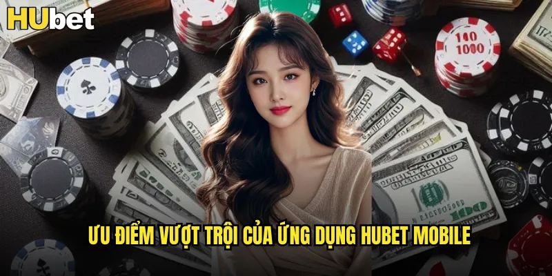 Ưu điểm vượt trội của ứng dụng HUBET mobile