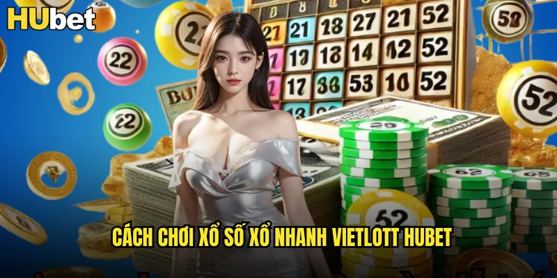 Cách chơi xổ số xổ nhanh Vietlott HUBET