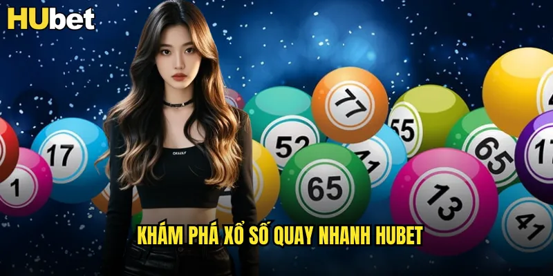 Khám phá xổ số quay nhanh HUBET