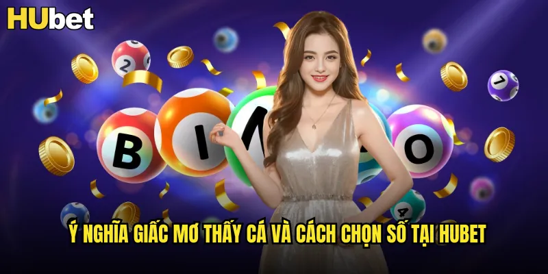 Ý nghĩa giấc mơ thấy cá và cách chọn số tại HUBET