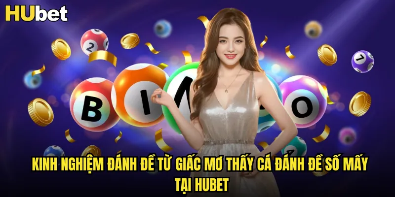 Kinh nghiệm đánh đề từ giấc mơ thấy cá đánh đề số mấy tại HUBET