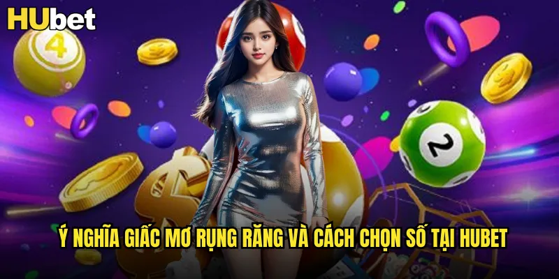 Ý nghĩa giấc mơ rụng răng và cách chọn số tại HUBET