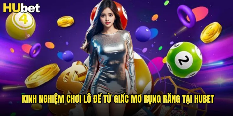 Kinh nghiệm chơi lô đề từ giấc mơ rụng răng tại HUBET