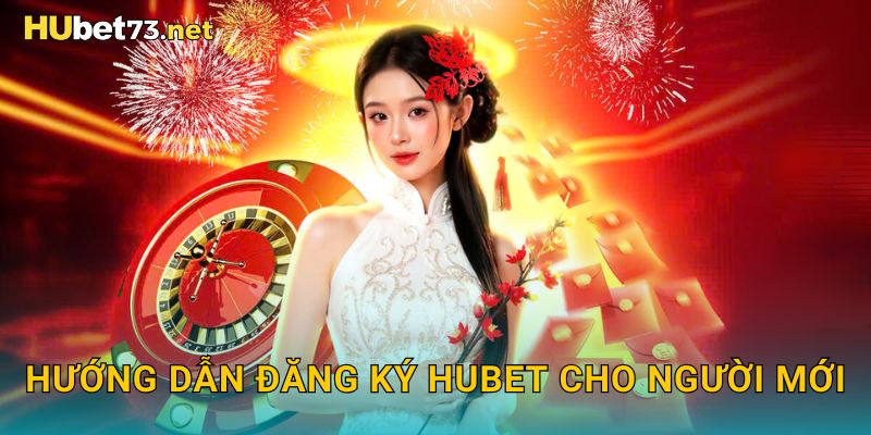Hướng dẫn đăng ký HUBET cho người mới